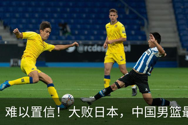 难以置信！大败日本，中国男篮最大落后35分，无缘争金牌，太绝望